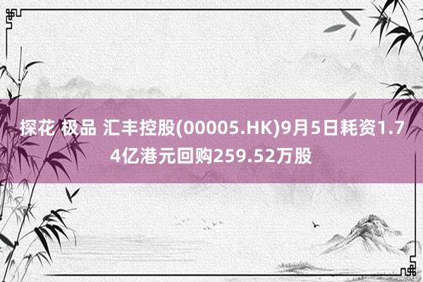 探花 极品 汇丰控股(00005.HK)9月5日耗资1.74亿港元回购259.52万股