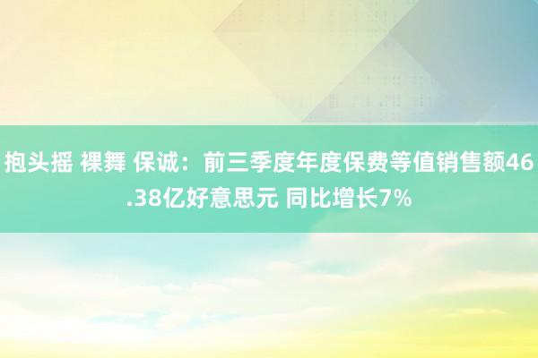 抱头摇 裸舞 保诚：前三季度年度保费等值销售额46.38亿好意思元 同比增长7%